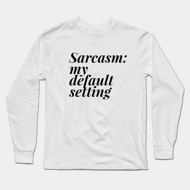 Sarcasm my default setting Long Sleeve T-Shirt by Shirtsy